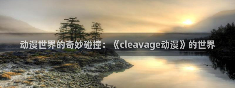 番里动漫在线观看:动漫世界的奇妙碰撞:《cleavage动漫》的世界配图