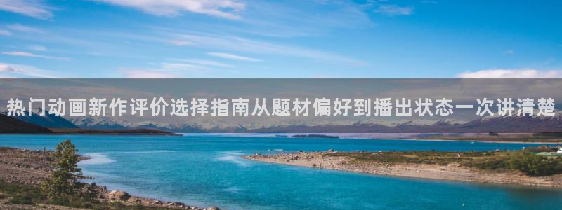 里番动漫在线视频观看:热门动画新作评价选择指南从题材偏好到播出状态一次讲清楚配图