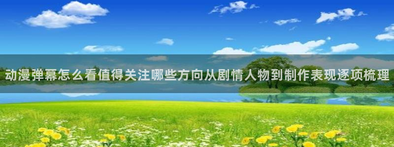 旧旧里番动漫在线观看:动漫弹幕怎么看值得关注哪些方向从剧情人物到制作表现逐项梳理配图