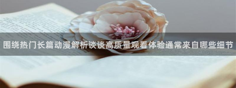 里有番动漫在线观看:围绕热门长篇动漫解析谈谈高质量观看体验通常来自哪些细节配图