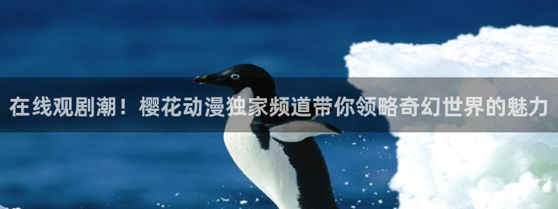 魔物里番在线观看动漫:在线观剧潮!樱花动漫独家频道带你领略奇幻世界的魅力配图
