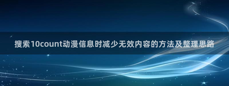 肉番里番动漫在线观看:搜索10count动漫信息时减少无效内容的方法及整理思路配图