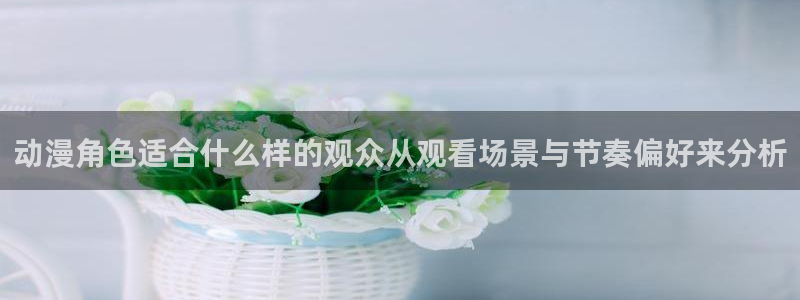 中国里番动漫在线观看:动漫角色适合什么样的观众从观看场景与节奏偏好来分析配图